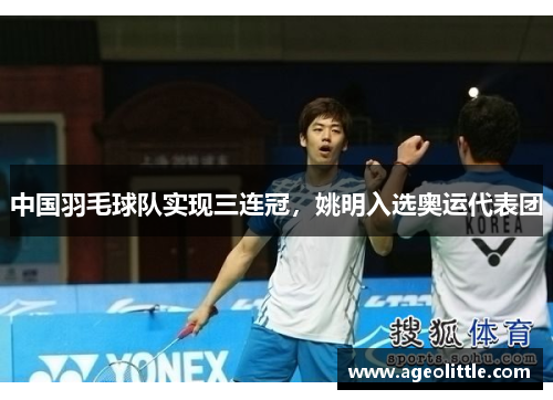 中国羽毛球队实现三连冠，姚明入选奥运代表团